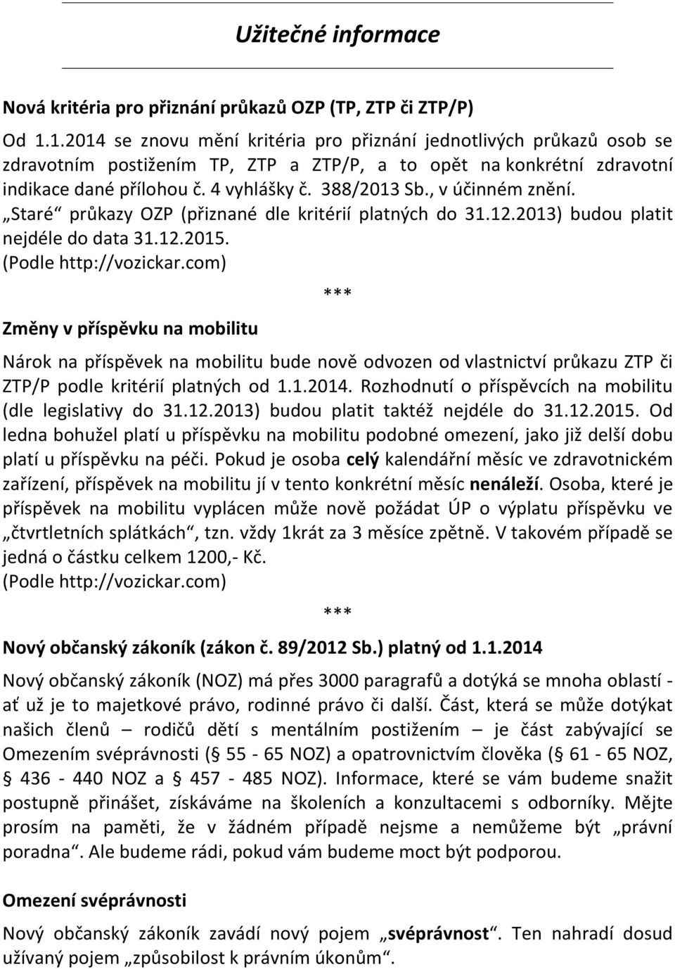 , v účinném znění. Staré průkazy OZP (přiznané dle kritérií platných do 31.12.2013) budou platit nejdéle do data 31.12.2015. (Podle http://vozickar.