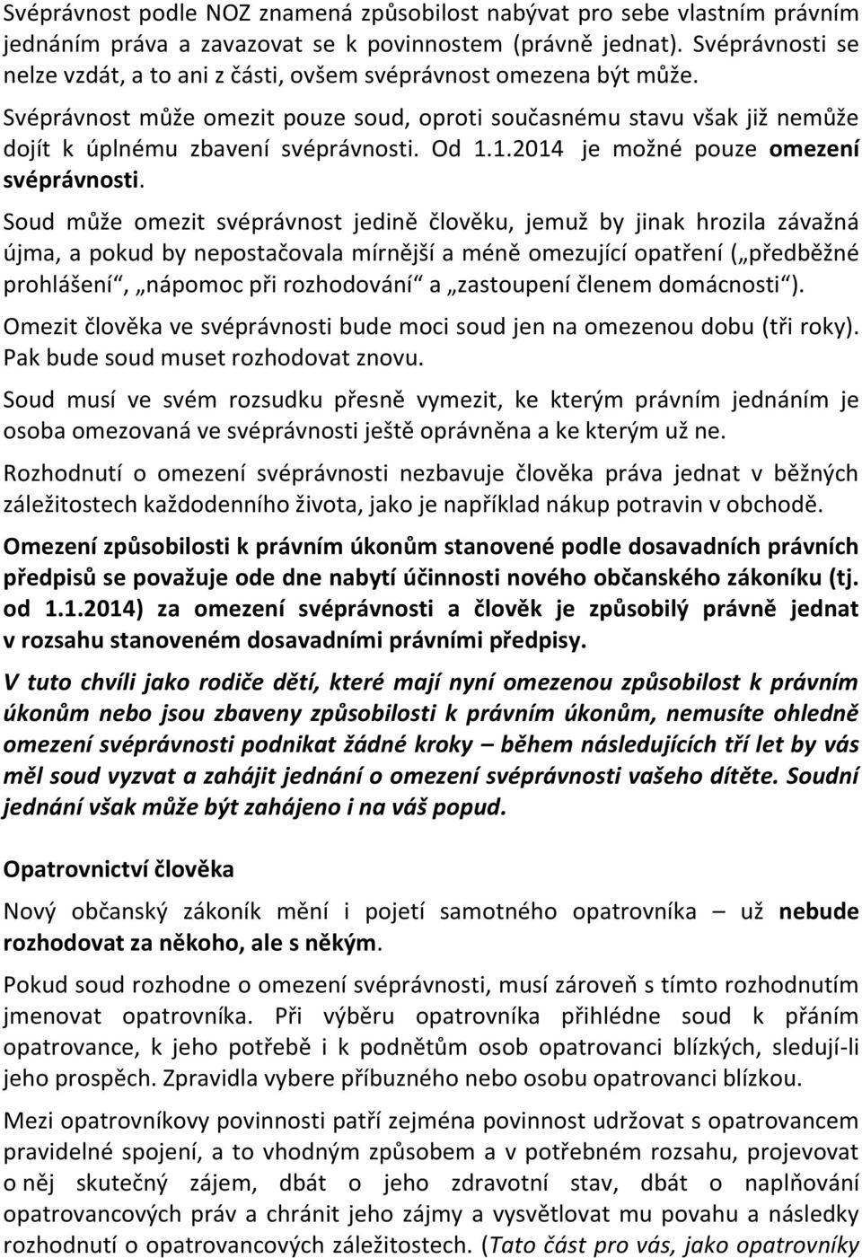 Od 1.1.2014 je možné pouze omezení svéprávnosti.
