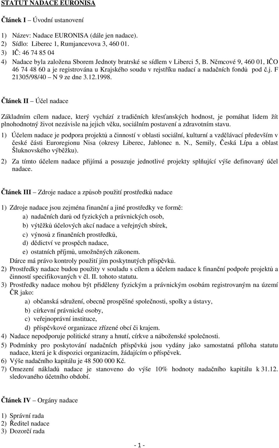 Němcové 9, 460 01, IČO 46 74 48 60 a je registrována u Krajského soudu v rejstříku nadací a nadačních fondů pod č.j. F 21305/98/40 N 9 ze dne 3.12.1998.