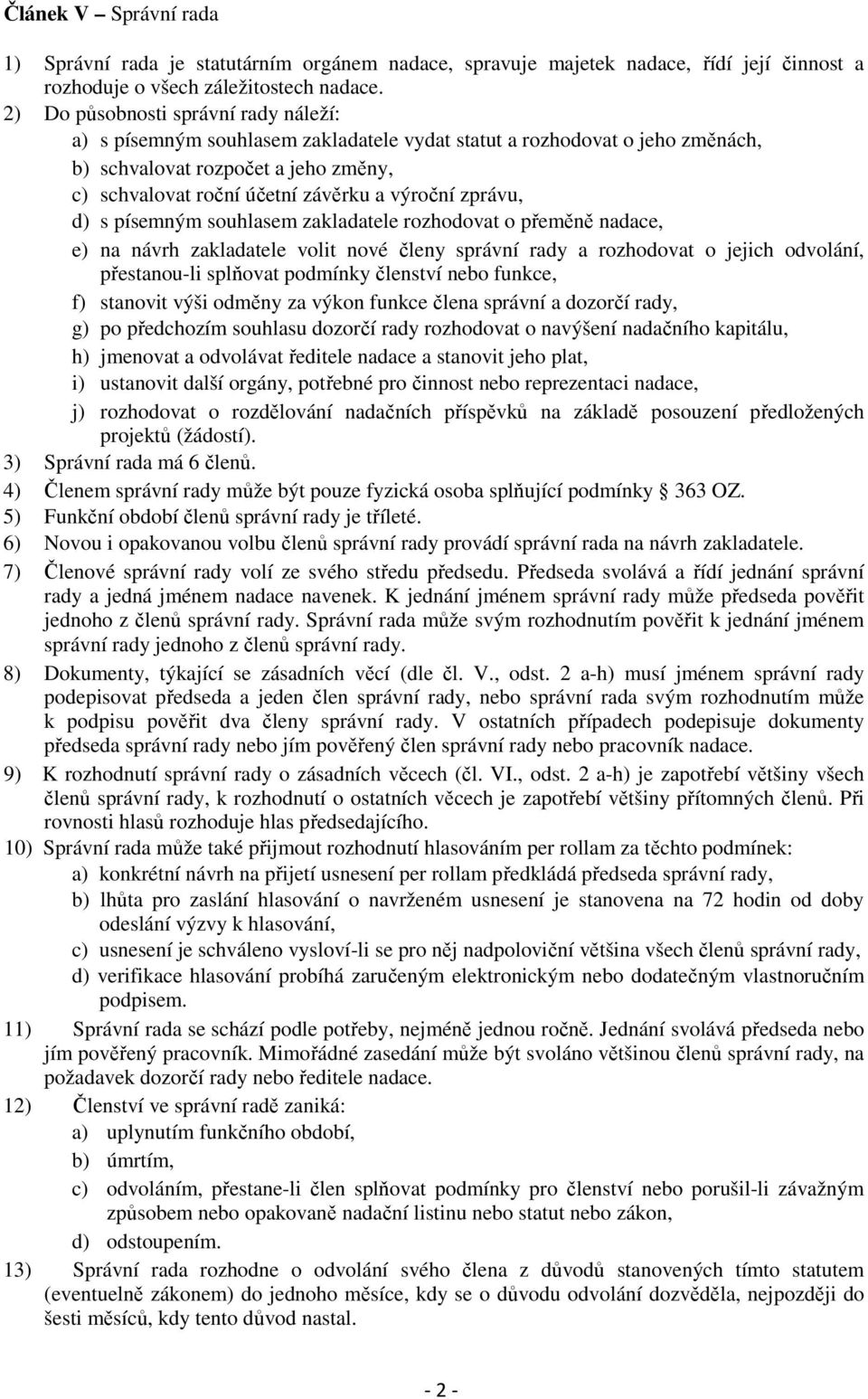 zprávu, d) s písemným souhlasem zakladatele rozhodovat o přeměně nadace, e) na návrh zakladatele volit nové členy správní rady a rozhodovat o jejich odvolání, přestanou-li splňovat podmínky členství