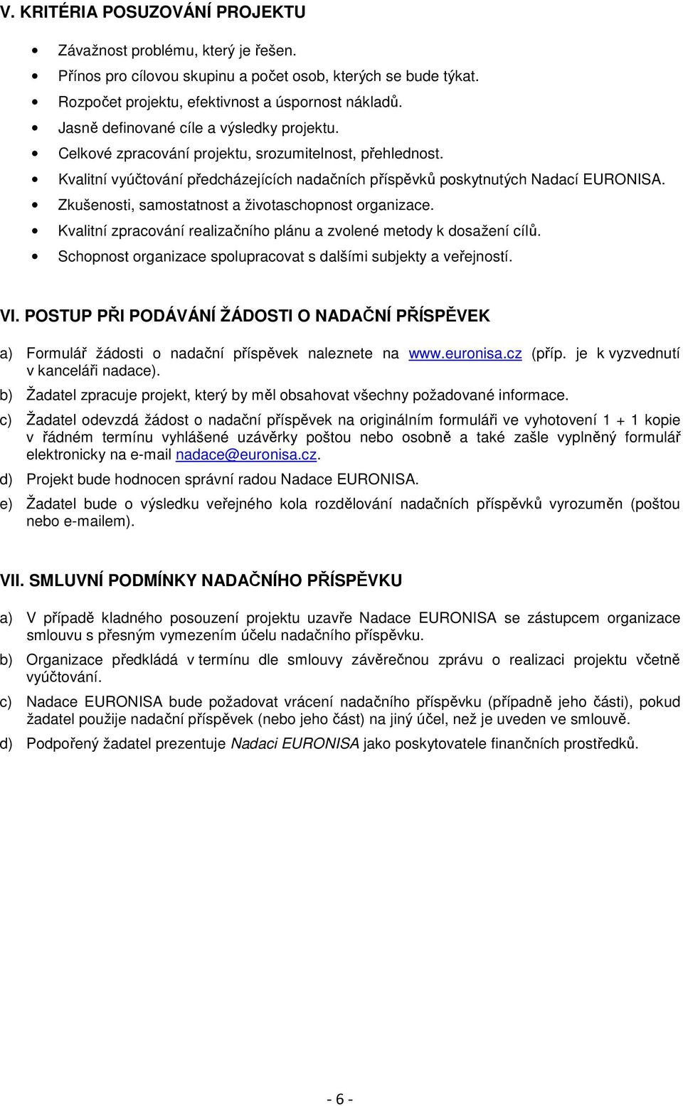 Zkušenosti, samostatnost a životaschopnost organizace. Kvalitní zpracování realizačního plánu a zvolené metody k dosažení cílů. Schopnost organizace spolupracovat s dalšími subjekty a veřejností. VI.