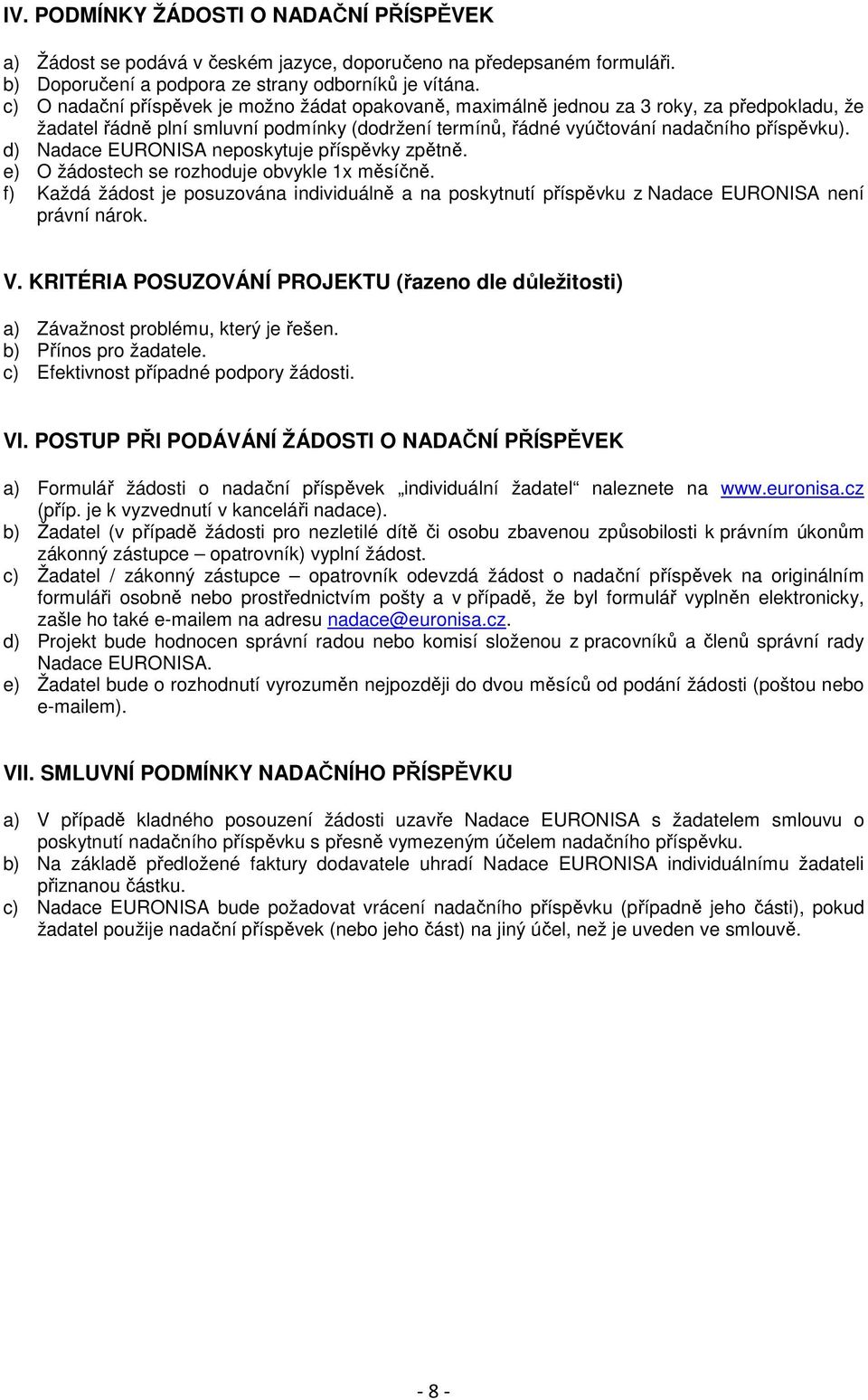 d) Nadace EURONISA neposkytuje příspěvky zpětně. e) O žádostech se rozhoduje obvykle 1x měsíčně.