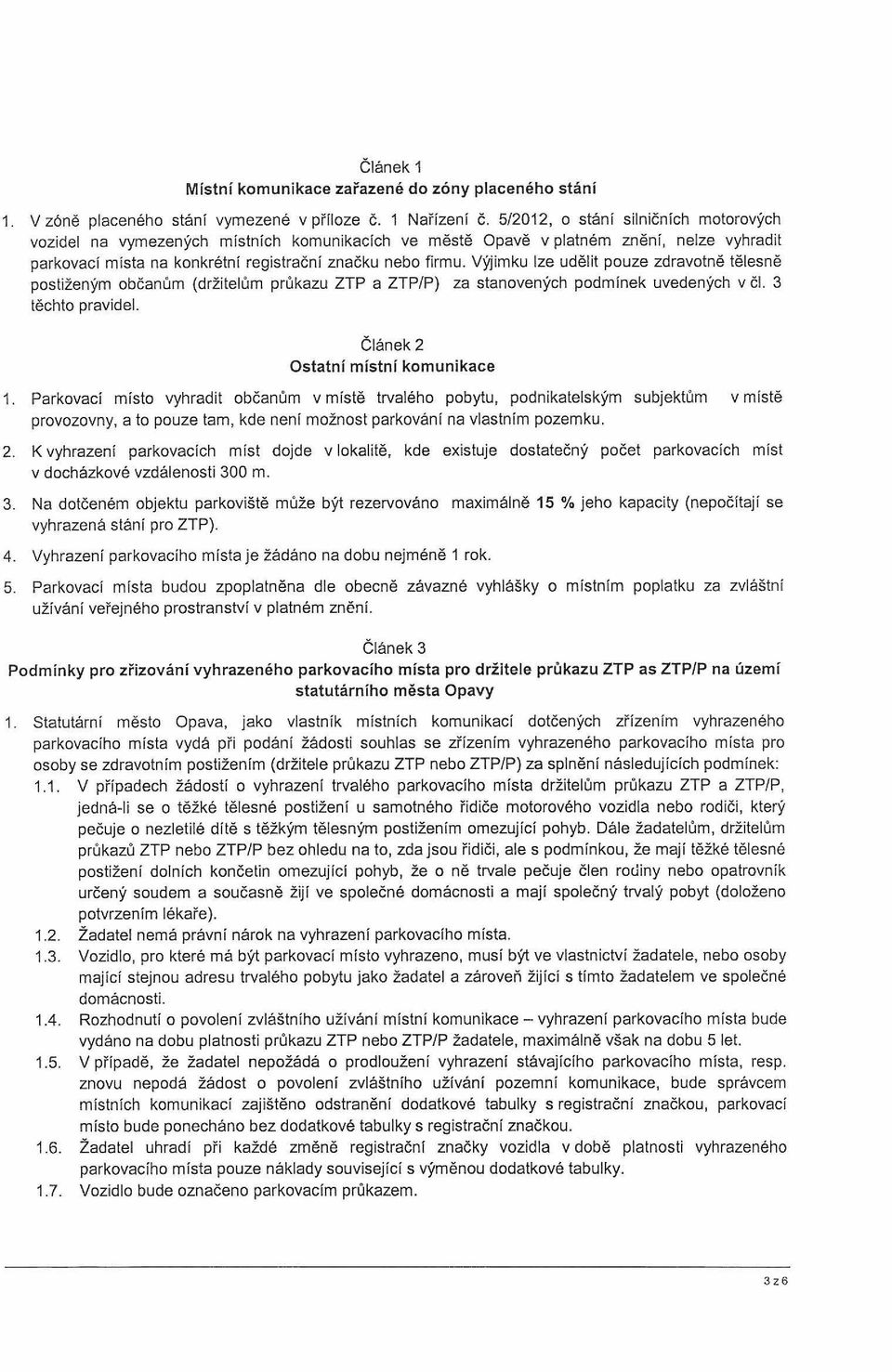 Výjimku lze udělit pouze zdravotně tělesně postiženým občanům {držitelům průkazu ZTP a ZTP/P) za stanovených podmínek uvedených v čl. 3 těchto pravidel. Článek 2 Ostatní místní komunikace 1.