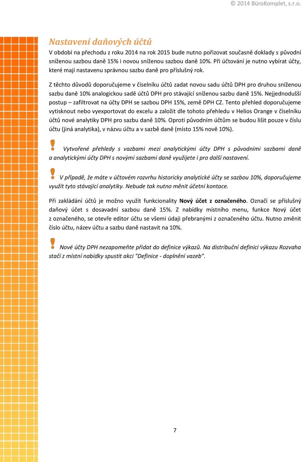 Z těchto důvodů doporučujeme v číselníku účtů zadat novou sadu účtů DPH pro druhou sníženou sazbu daně 10% analogickou sadě účtů DPH pro stávající sníženou sazbu daně 15%.