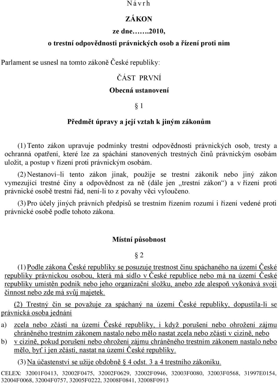 Tento zákon upravuje podmínky trestní odpovědnosti právnických osob, tresty a ochranná opatření, které lze za spáchání stanovených trestných činů právnickým osobám uložit, a postup v řízení proti