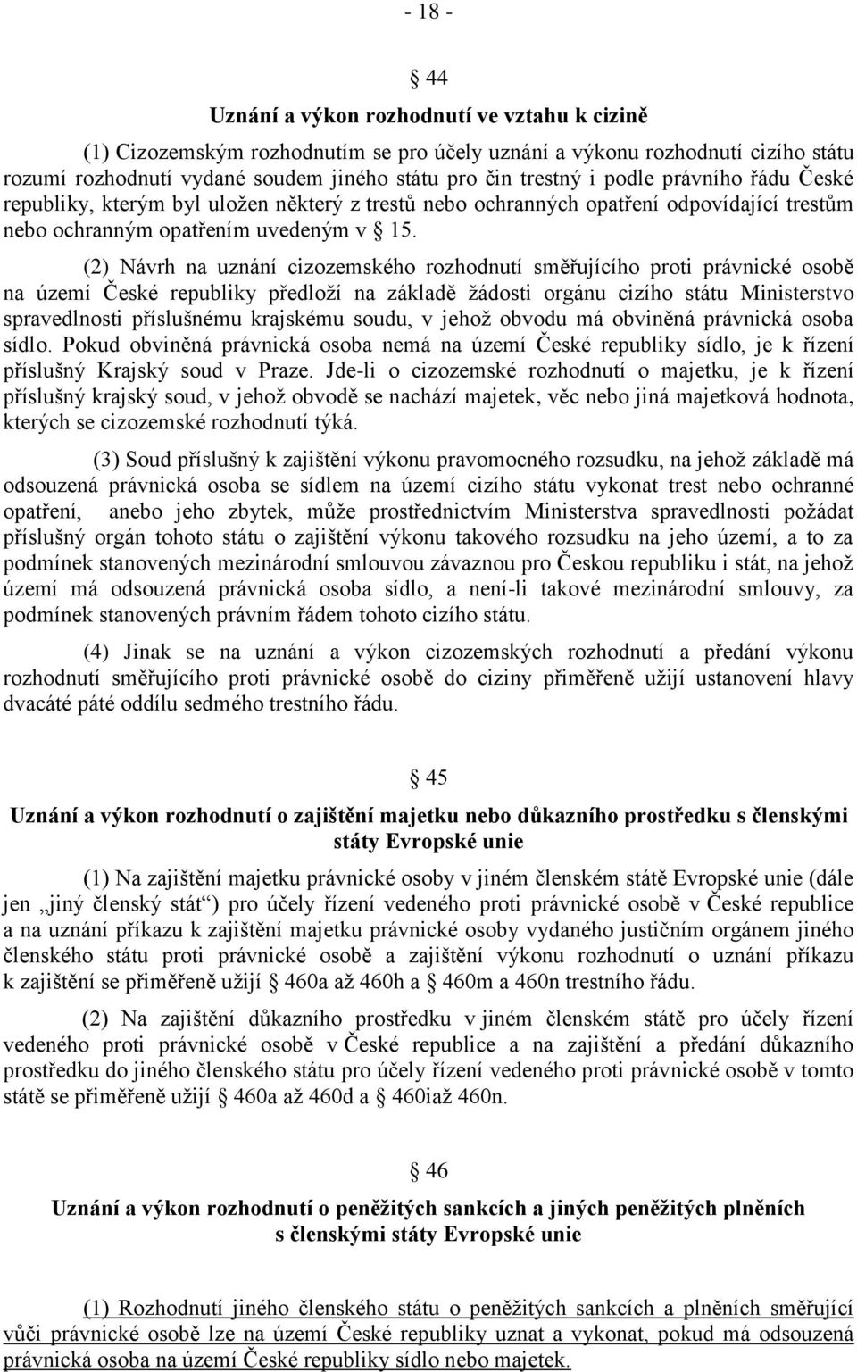 (2) Návrh na uznání cizozemského rozhodnutí směřujícího proti právnické osobě na území České republiky předloží na základě žádosti orgánu cizího státu Ministerstvo spravedlnosti příslušnému krajskému