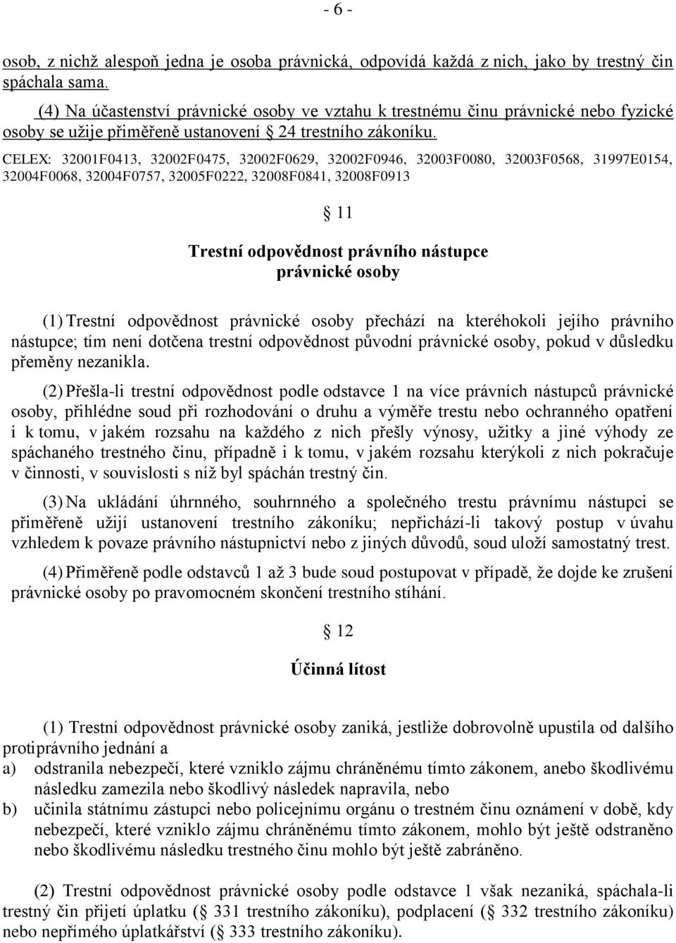 CELEX: 32001F0413, 32002F0475, 32002F0629, 32002F0946, 32003F0080, 32003F0568, 31997E0154, 32004F0068, 32004F0757, 32005F0222, 32008F0841, 32008F0913 11 Trestní odpovědnost právního nástupce