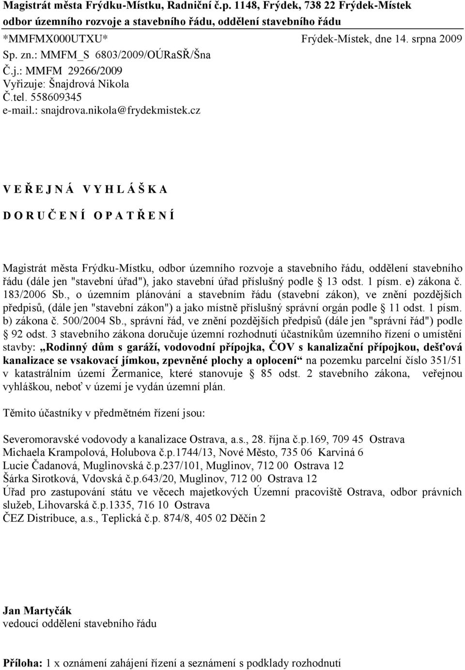 cz V E Ř E J N Á V Y H L Á Š K A D O R U Č E N Í O P A T Ř E N Í Magistrát města Frýdku-Místku, odbor územního rozvoje a stavebního řádu, oddělení stavebního řádu (dále jen "stavební úřad"), jako