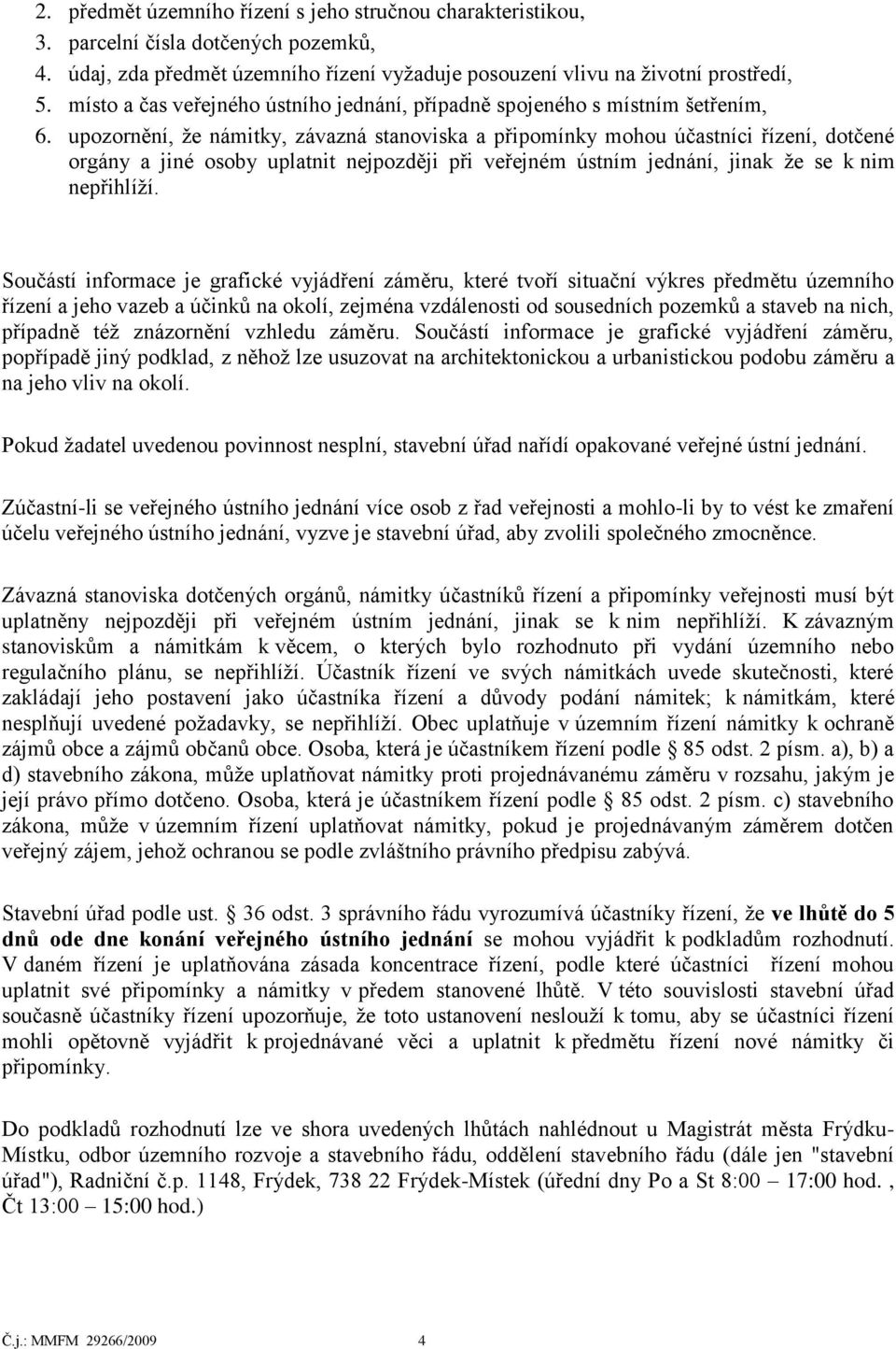 upozornění, ţe námitky, závazná stanoviska a připomínky mohou účastníci řízení, dotčené orgány a jiné osoby uplatnit nejpozději při veřejném ústním jednání, jinak ţe se k nim nepřihlíţí.