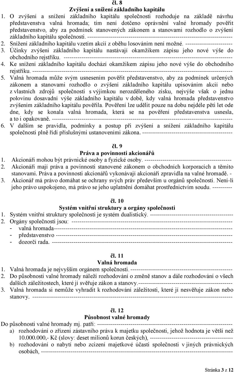 stanovených zákonem a stanovami rozhodlo o zvýšení základního kapitálu společnosti. -------------------------------------------------------------------------- 2.