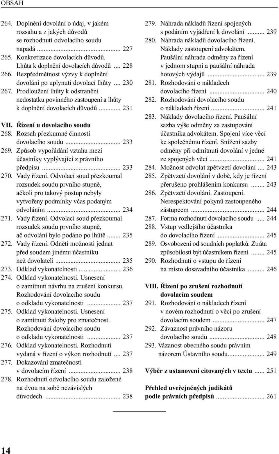 ízení u dovolacího soudu 268. Rozsah pfiezkumné ãinnosti dovolacího soudu... 233 269. ZpÛsob vypofiádání vztahu mezi úãastníky vypl vající z právního pfiedpisu... 233 270. Vady fiízení.
