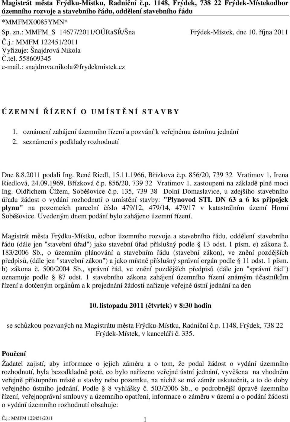 oznámení zahájení územního řízení a pozvání k veřejnému ústnímu jednání 2. seznámení s podklady rozhodnutí Dne 8.8.2011 podali Ing. René Riedl, 15.11.1966, Břízkova č.p. 856/20, 739 32 Vratimov 1, Irena Riedlová, 24.