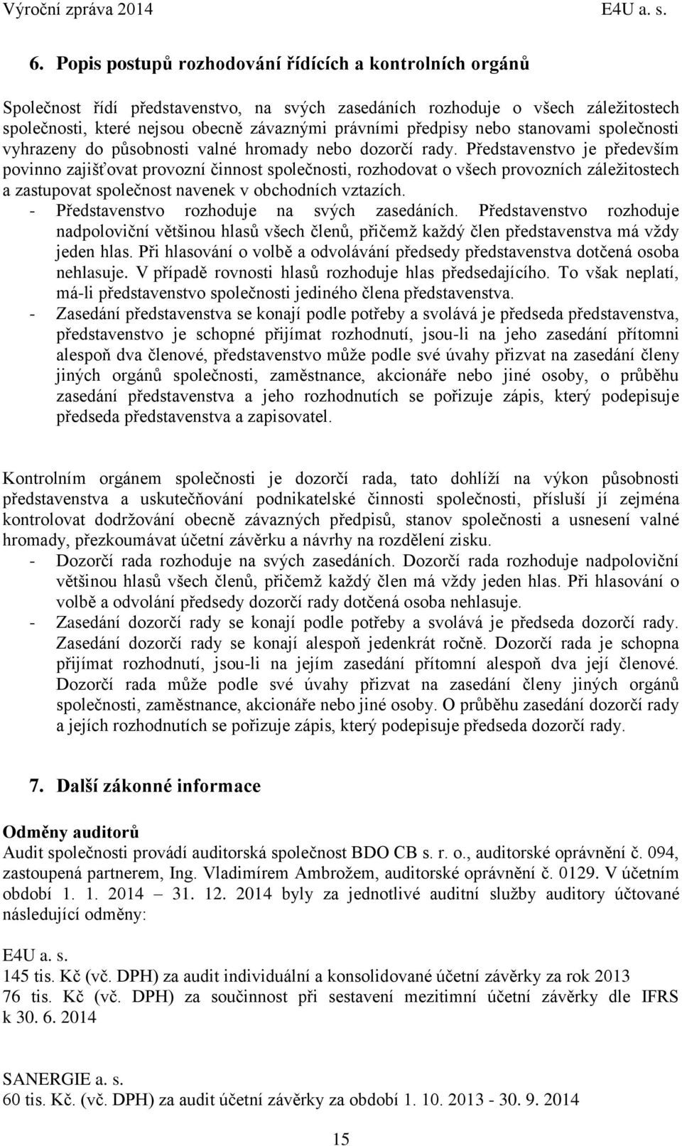 předpisy nebo stanovami společnosti vyhrazeny do působnosti valné hromady nebo dozorčí rady.