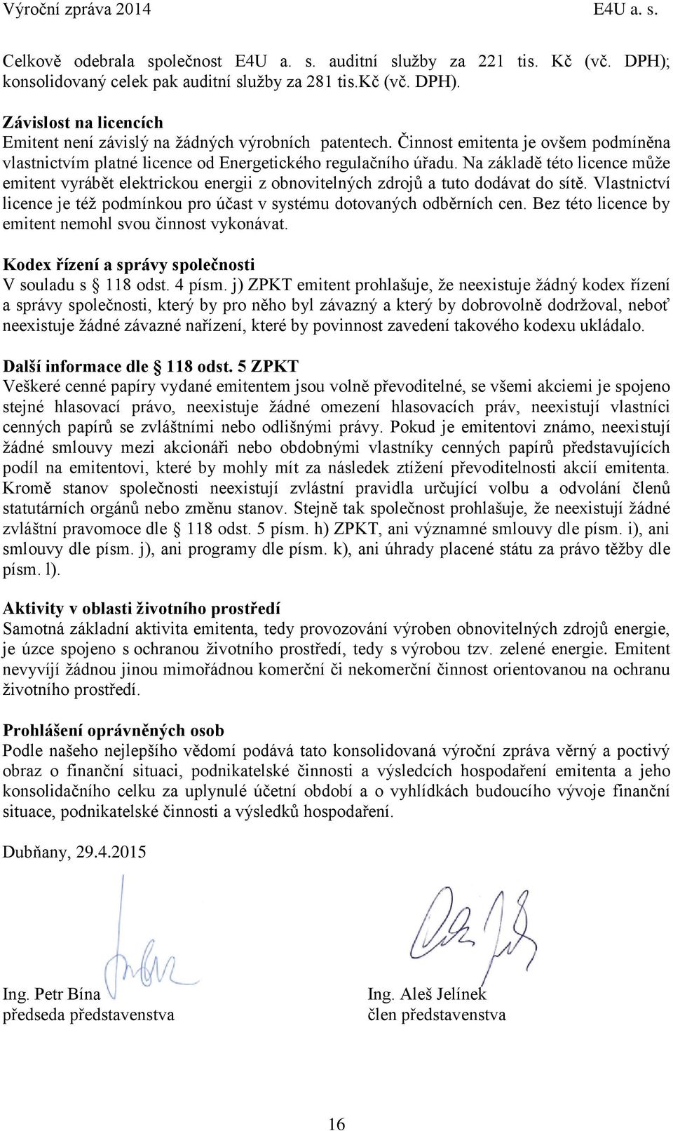 Na základě této licence může emitent vyrábět elektrickou energii z obnovitelných zdrojů a tuto dodávat do sítě. Vlastnictví licence je též podmínkou pro účast v systému dotovaných odběrních cen.