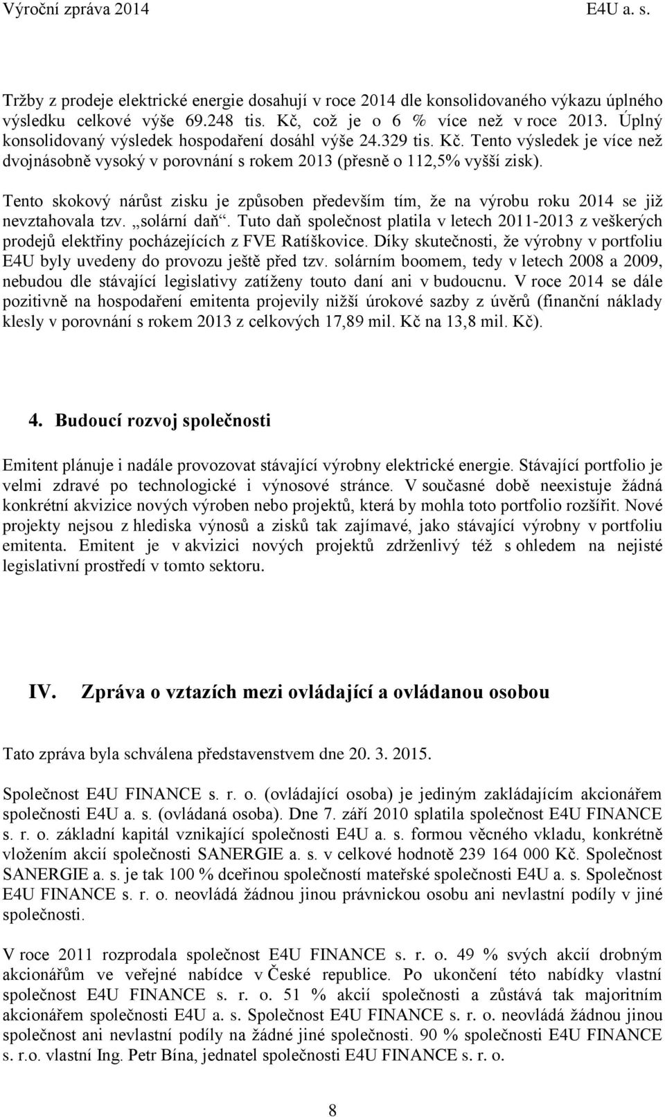 Tento skokový nárůst zisku je způsoben především tím, že na výrobu roku 2014 se již nevztahovala tzv. solární daň.