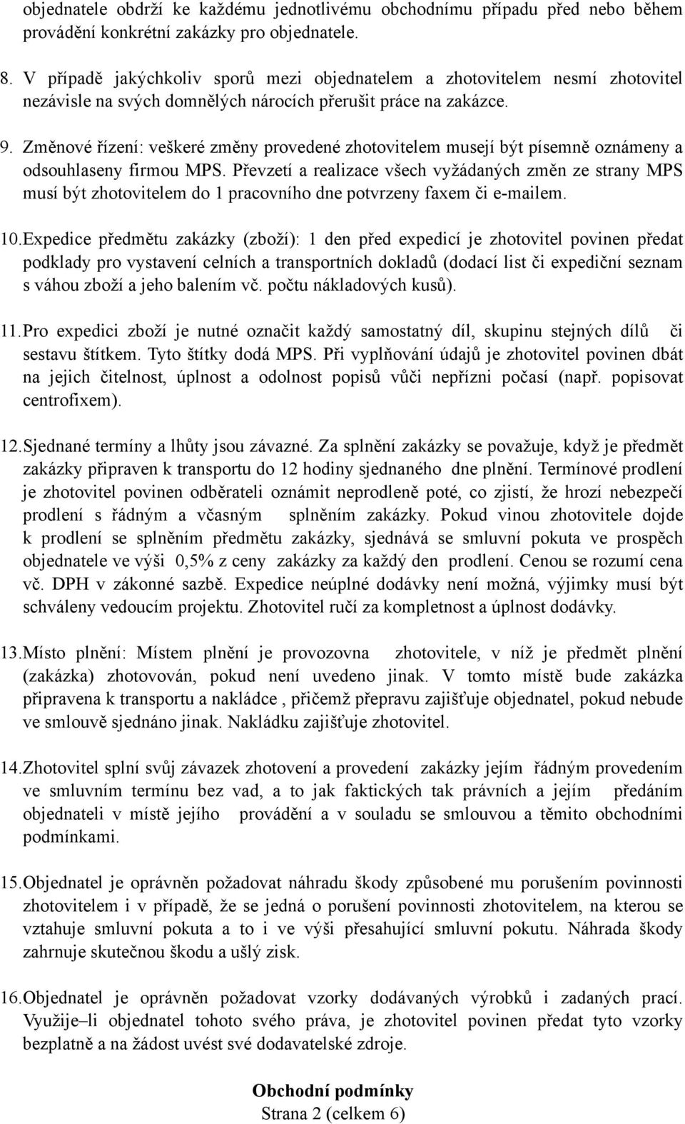 Změnové řízení: veškeré změny provedené zhotovitelem musejí být písemně oznámeny a odsouhlaseny firmou MPS.