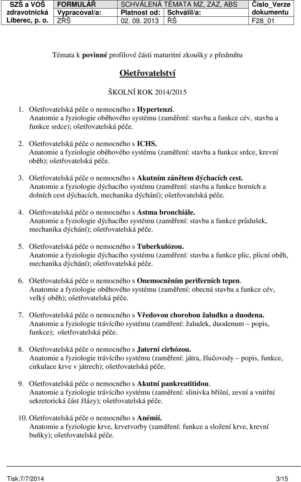 Anatomie a fyziologie oběhového systému (zaměření: stavba a funkce srdce, krevní oběh); ošetřovatelská péče. 3. Ošetřovatelská péče o nemocného s Akutním zánětem dýchacích cest.