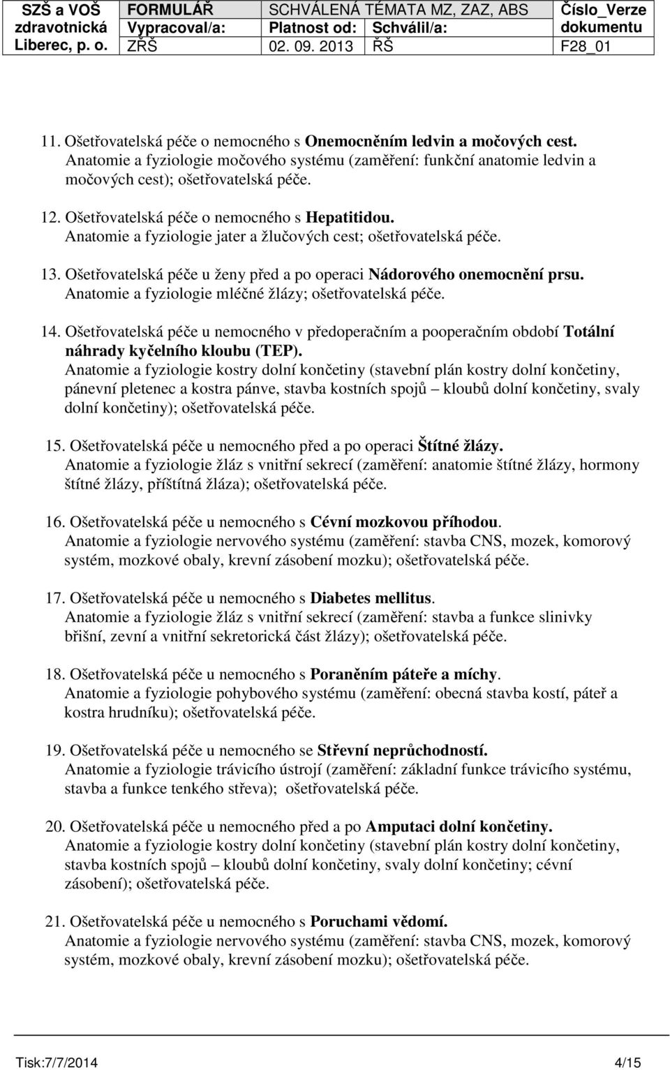 Anatomie a fyziologie mléčné žlázy; ošetřovatelská péče. 14. Ošetřovatelská péče u nemocného v předoperačním a pooperačním období Totální náhrady kyčelního kloubu (TEP).