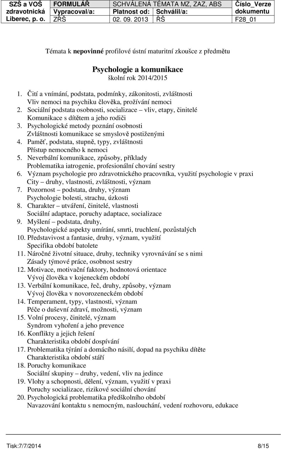 Sociální podstata osobnosti, socializace vliv, etapy, činitelé Komunikace s dítětem a jeho rodiči 3. Psychologické metody poznání osobnosti Zvláštnosti komunikace se smyslově postiženými 4.