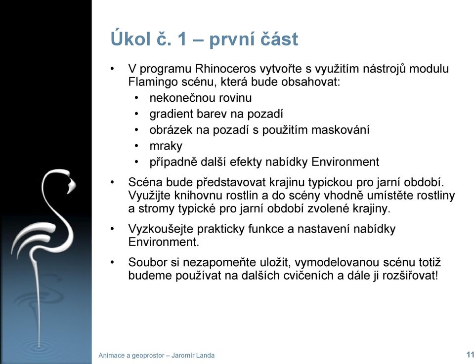 pozadí obrázek na pozadí s použitím maskování mraky případně další efekty nabídky Environment Scéna bude představovat krajinu typickou pro jarní