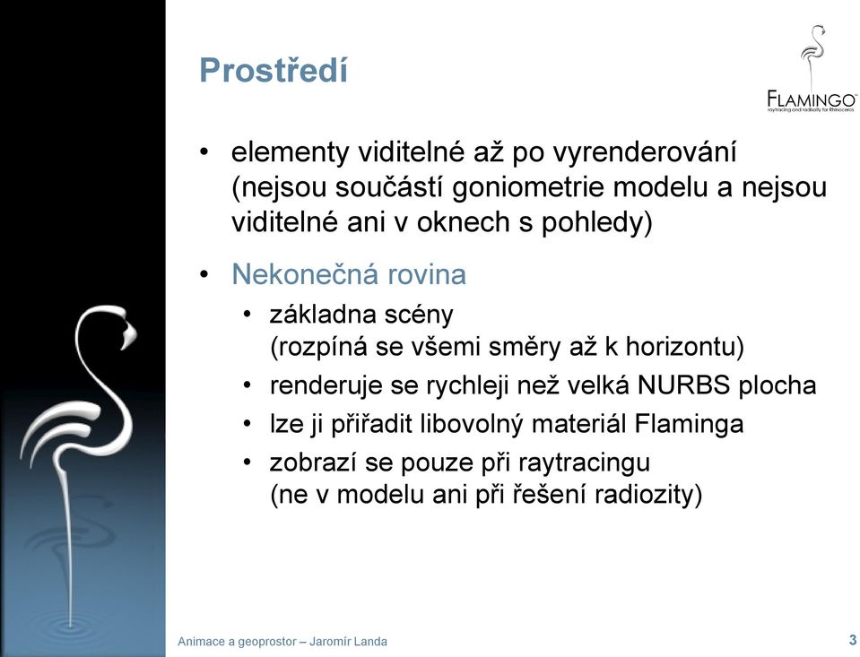 směry až k horizontu) renderuje se rychleji než velká NURBS plocha lze ji přiřadit