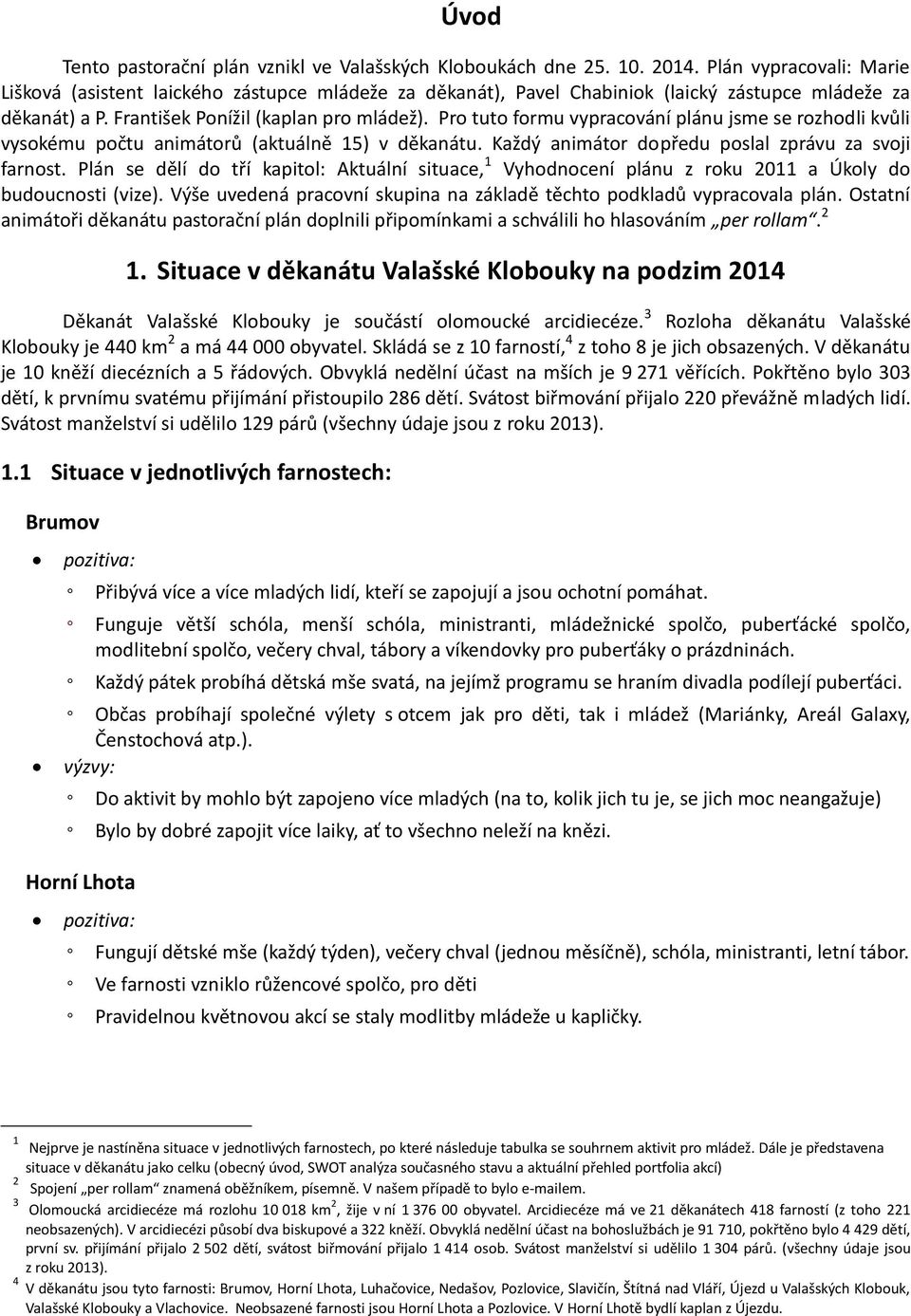 Pro tuto formu vypracování plánu jsme se rozhodli kvůli vysokému počtu animátorů (aktuálně 15) v děkanátu. Každý animátor dopředu poslal zprávu za svoji farnost.