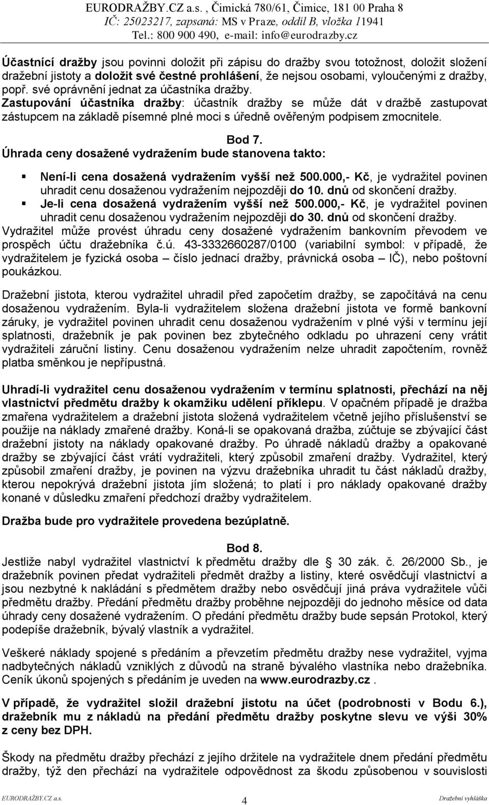 Zastupování účastníka dražby: účastník dražby se může dát v dražbě zastupovat zástupcem na základě písemné plné moci s úředně ověřeným podpisem zmocnitele. Bod 7.