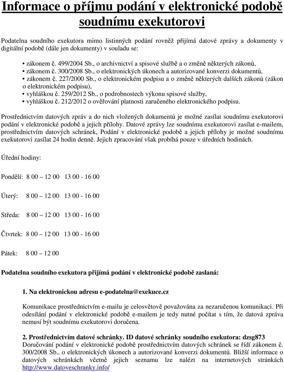 , o elektronických úkonech a autorizované konverzi dokumentů, zákonem č. 227/2000 Sb., o elektronickém podpisu a o změně některých dalších zákonů (zákon o elektronickém podpisu), vyhláškou č.