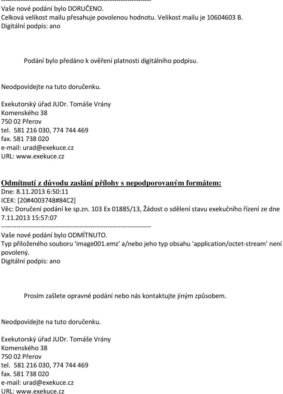 2013 6:50:11 ICEK: [20#4003748#84C2] Věc: Doručení podání ke sp.zn. 103 Ex 01885/13, Žádost o sdělení stavu exekučního řízení ze dne 7.11.2013 15:57:07 --------------------------------------------------------------------- Vaše nové podání bylo ODMÍTNUTO.