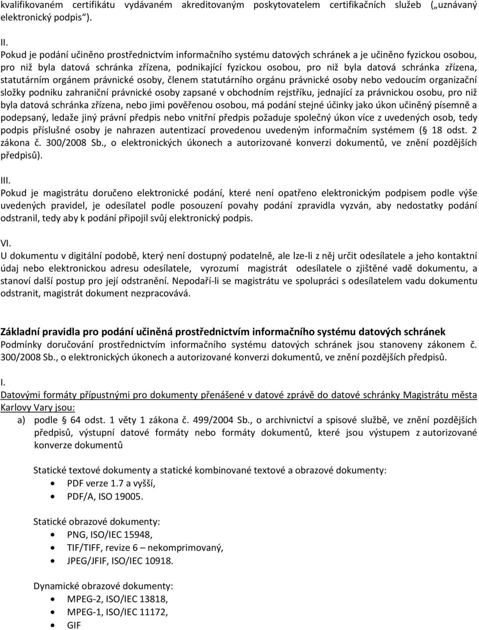 schránka zřízena, statutárním orgánem právnické osoby, členem statutárního orgánu právnické osoby nebo vedoucím organizační složky podniku zahraniční právnické osoby zapsané v obchodním rejstříku,