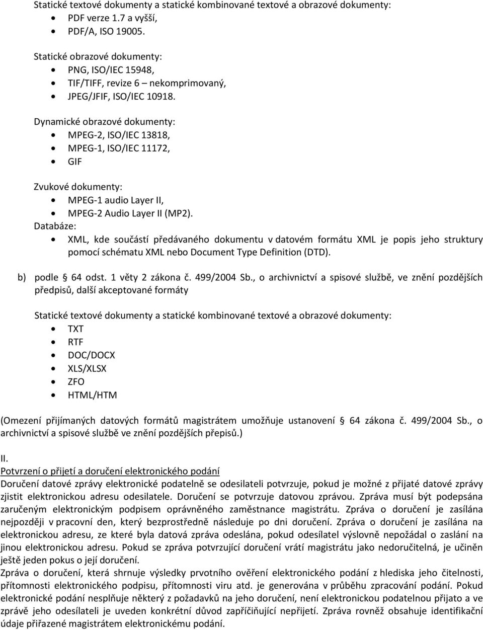 Dynamické obrazové dokumenty: MPEG-2, ISO/IEC 13818, MPEG-1, ISO/IEC 11172, GIF Zvukové dokumenty: MPEG-1 audio Layer II, MPEG-2 Audio Layer II (MP2).