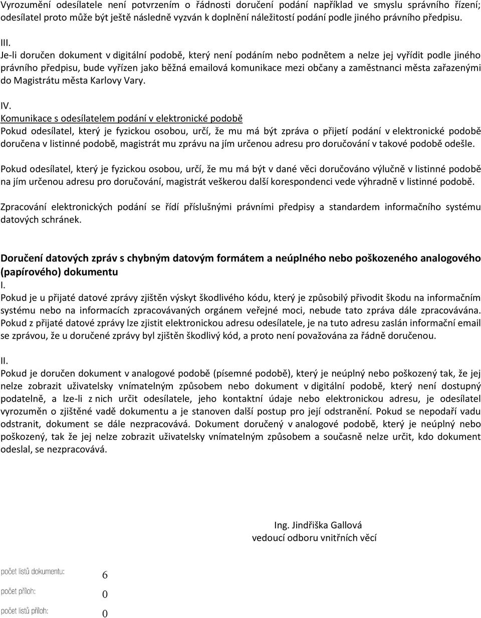 I Je-li doručen dokument v digitální podobě, který není podáním nebo podnětem a nelze jej vyřídit podle jiného právního předpisu, bude vyřízen jako běžná emailová komunikace mezi občany a zaměstnanci