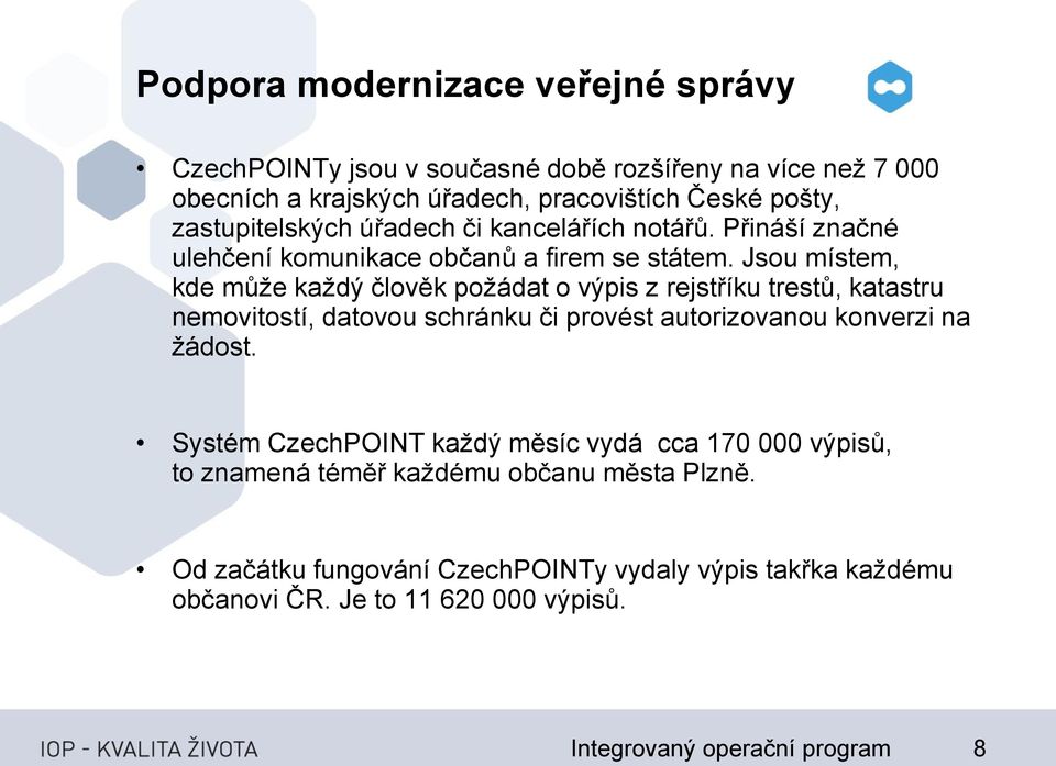 Jsou místem, kde může každý člověk požádat o výpis z rejstříku trestů, katastru nemovitostí, datovou schránku či provést autorizovanou konverzi na žádost.