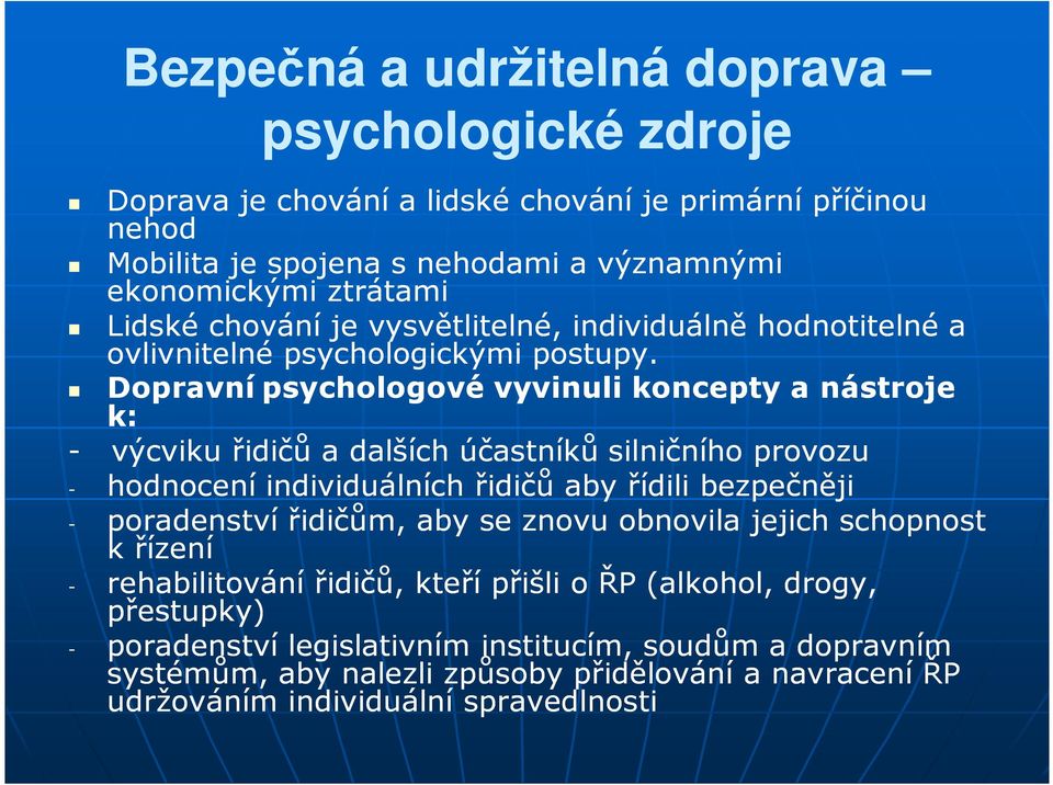 Dopravní psychologové vyvinuli koncepty a nástroje k: - výcviku řidičů a dalších účastníků silničního provozu - hodnocení individuálních řidičů aby řídili bezpečněji - poradenství