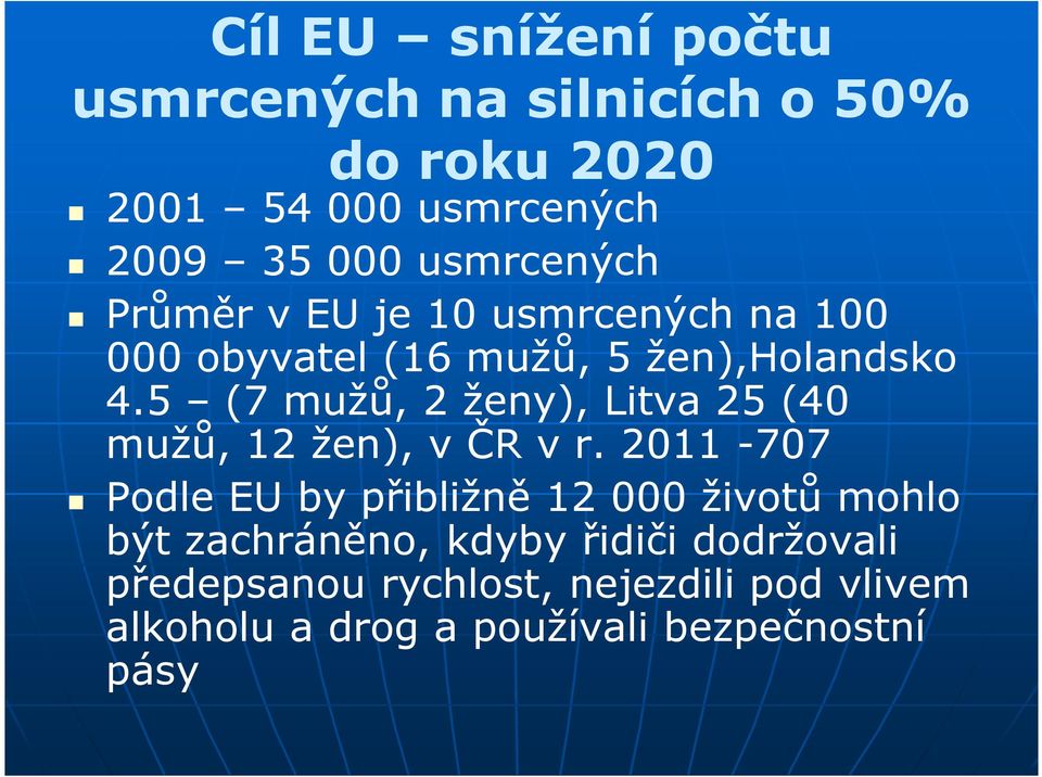 5 (7 mužů, 2 ženy), Litva 25 (40 mužů, 12 žen), v ČR v r.