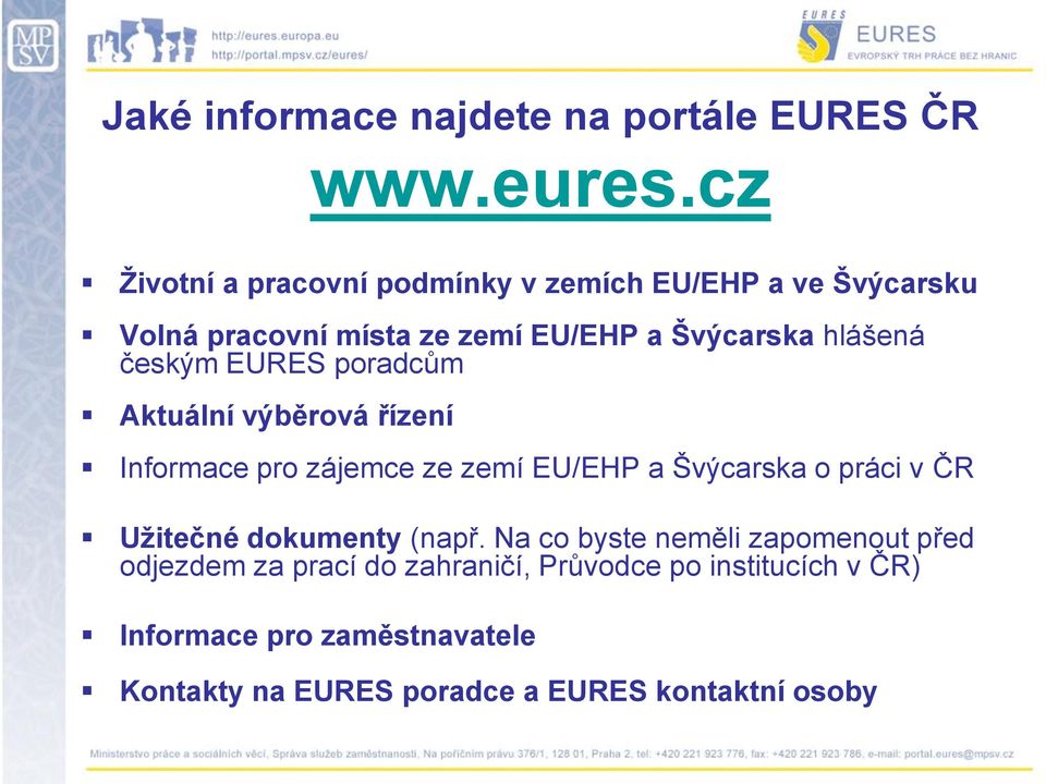 českým EURES poradcům Aktuální výběrová řízení Informace pro zájemce ze zemí EU/EHP a Švýcarska o práci v ČR Uţitečné