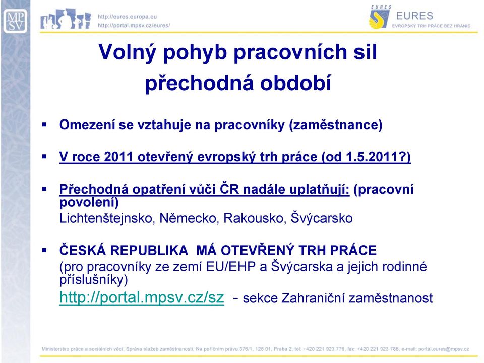 ) Přechodná opatření vůči ČR nadále uplatňují: (pracovní povolení) Lichtenštejnsko, Německo, Rakousko,