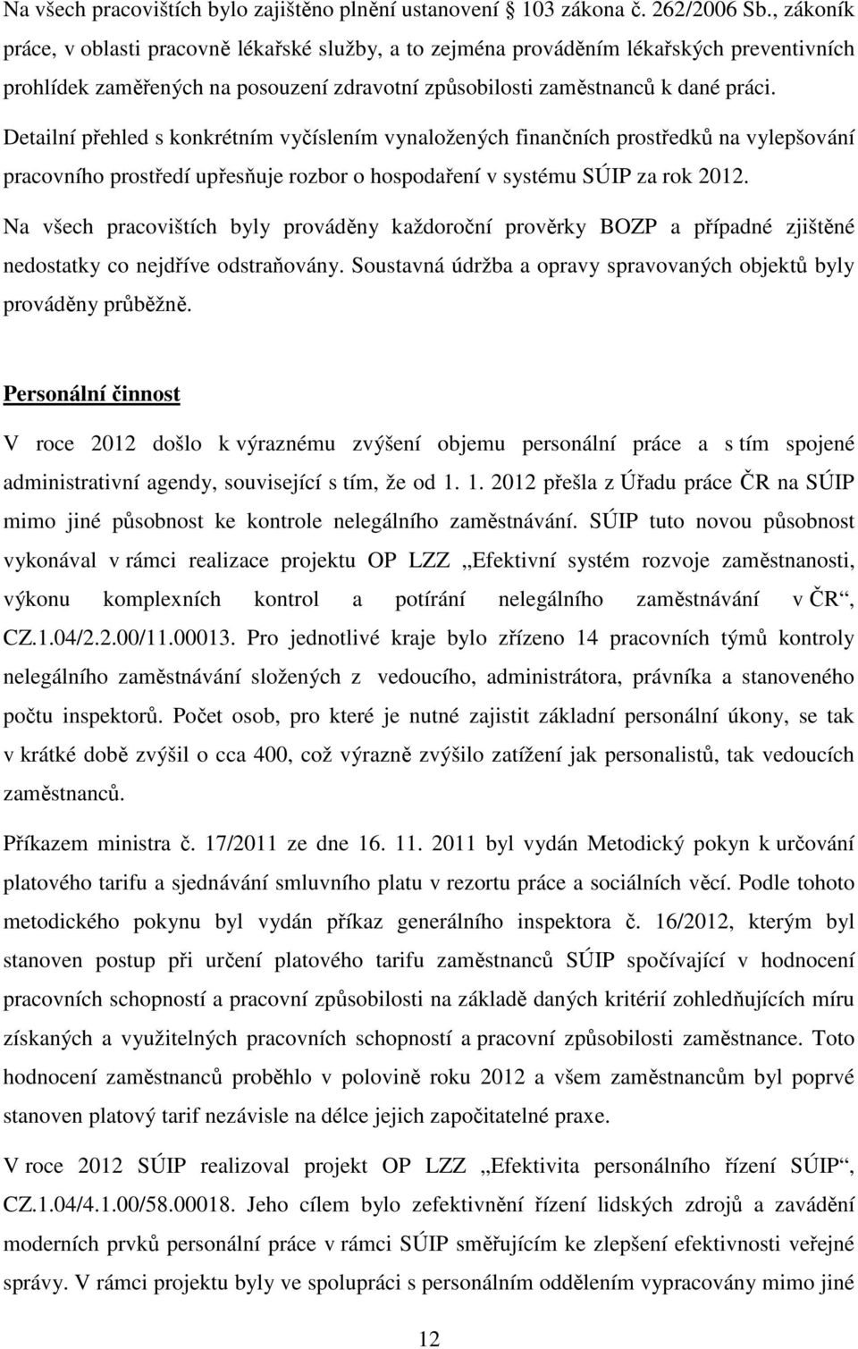 Detailní přehled s konkrétním vyčíslením vynaložených finančních prostředků na vylepšování pracovního prostředí upřesňuje rozbor o hospodaření v systému SÚIP za rok 2012.