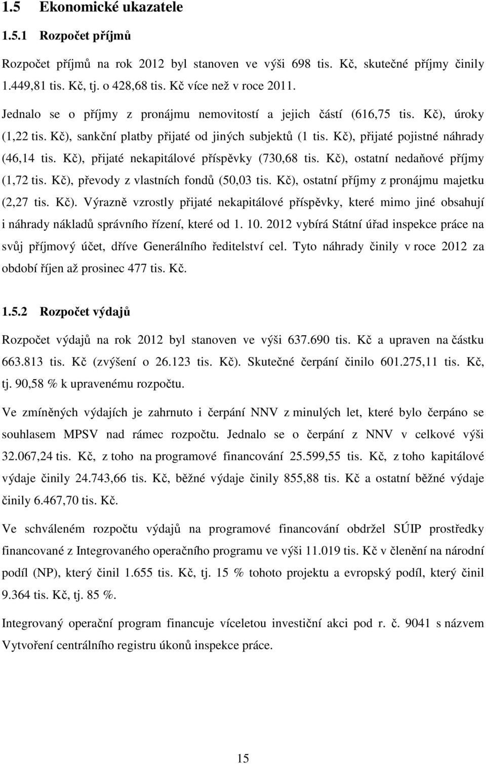 Kč), přijaté nekapitálové příspěvky (730,68 tis. Kč), ostatní nedaňové příjmy (1,72 tis. Kč), převody z vlastních fondů (50,03 tis. Kč), ostatní příjmy z pronájmu majetku (2,27 tis. Kč). Výrazně vzrostly přijaté nekapitálové příspěvky, které mimo jiné obsahují i náhrady nákladů správního řízení, které od 1.