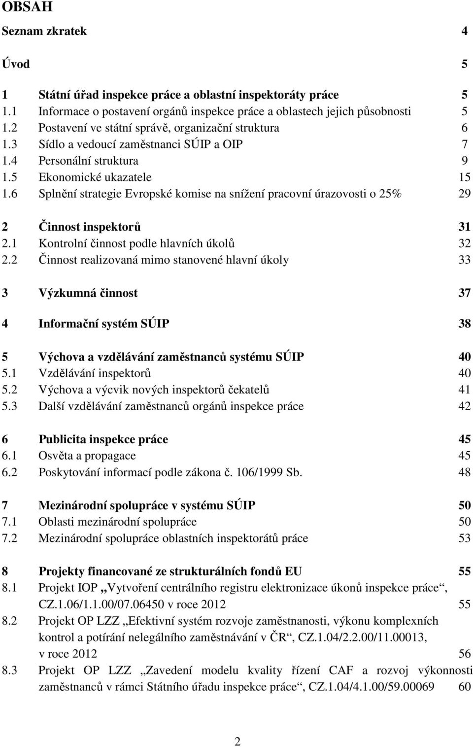 6 Splnění strategie Evropské komise na snížení pracovní úrazovosti o 25% 29 2 Činnost inspektorů 31 2.1 Kontrolní činnost podle hlavních úkolů 32 2.