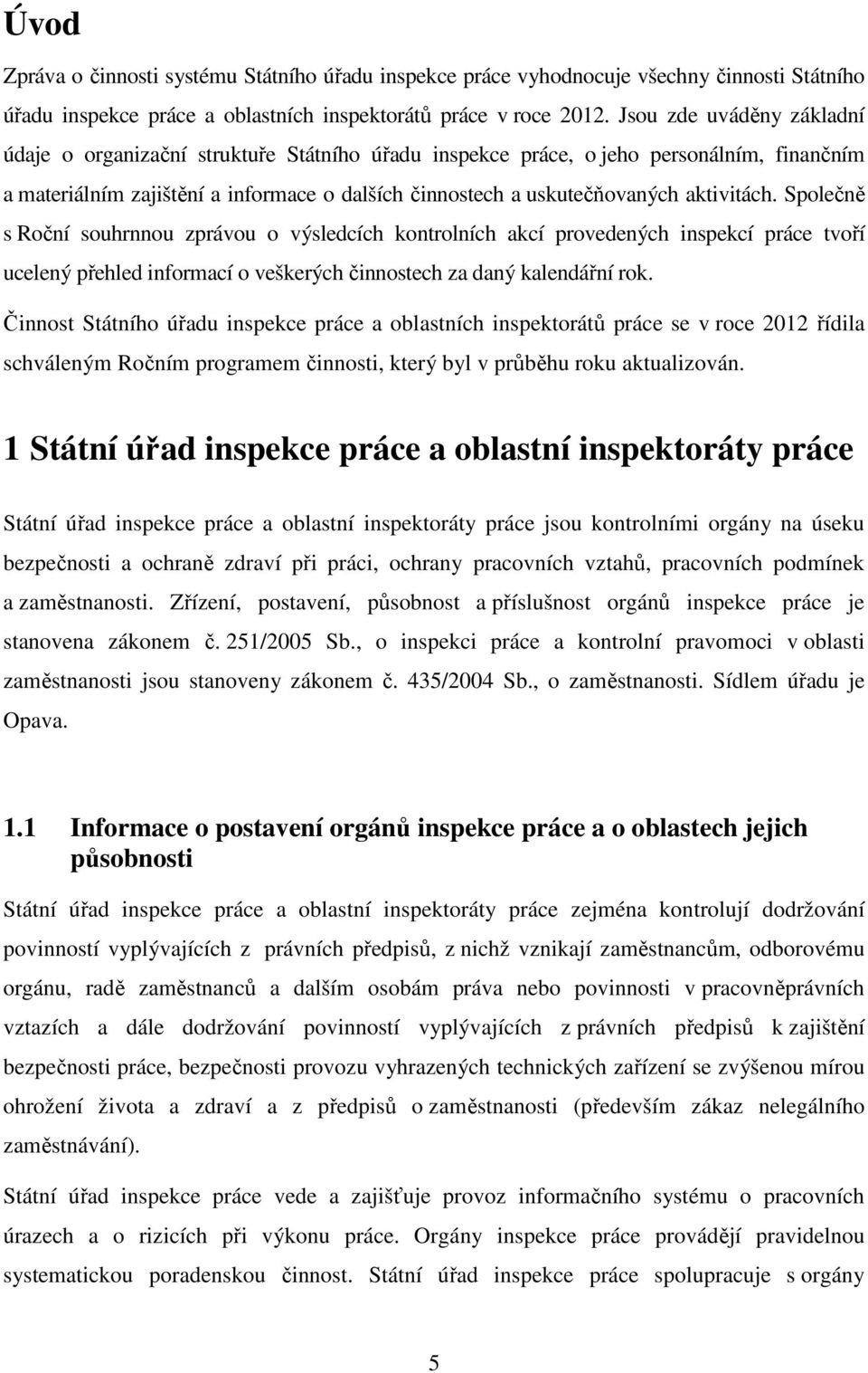 aktivitách. Společně s Roční souhrnnou zprávou o výsledcích kontrolních akcí provedených inspekcí práce tvoří ucelený přehled informací o veškerých činnostech za daný kalendářní rok.