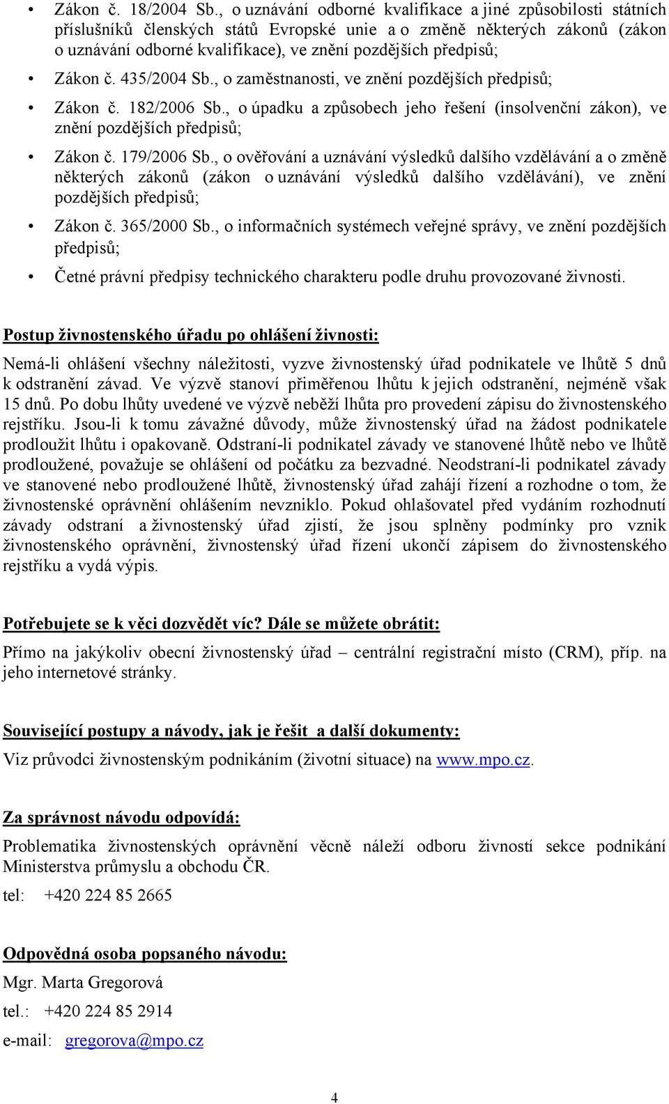 předpisů; Zákon č. 435/2004 Sb., o zaměstnanosti, ve znění pozdějších předpisů; Zákon č. 182/2006 Sb., o úpadku a způsobech jeho řešení (insolvenční zákon), ve znění pozdějších předpisů; Zákon č.