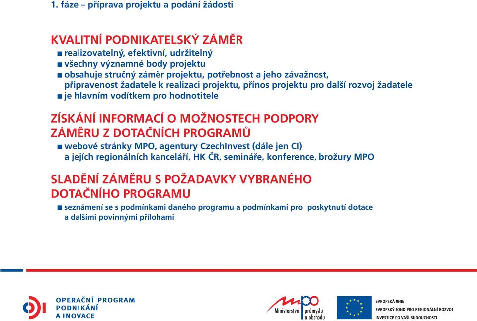 INFORMACÍ O MOŽNOSTECH PODPORY ZÁMĚRU Z DOTAČNÍCH PROGRAMŮ webové stránky MPO, agentury CzechInvest (dále jen CI) a jejích regionálních kanceláří, HK ČR, semináře,