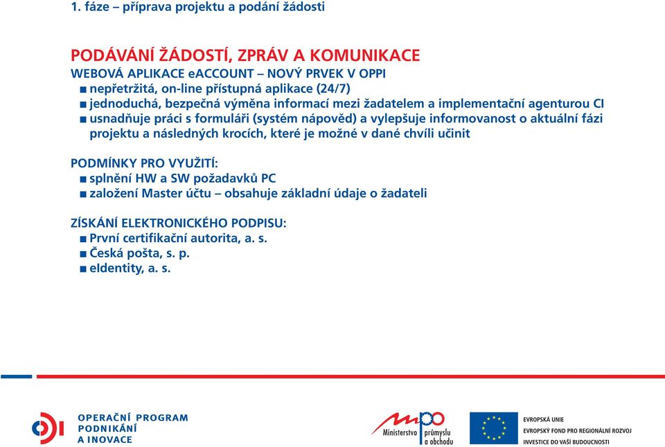 vylepšuje informovanost o aktuální fázi projektu a následných krocích, které je možné v dané chvíli učinit PODMÍNKY PRO VYUŽITÍ: splnění HW a SW