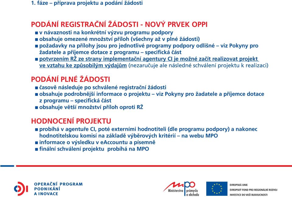 realizovat projekt ve vztahu ke způsobilým výdajům (nezaručuje ale následné schválení projektu k realizaci) PODÁNÍ PLNÉ ŽÁDOSTI časově následuje po schválené registrační žádosti obsahuje podrobnější
