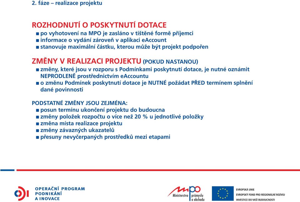 NEPRODLENĚ prostřednictvím eaccountu o změnu Podmínek poskytnutí dotace je NUTNÉ požádat PŘED termínem splnění dané povinnosti PODSTATNÉ ZMĚNY JSOU ZEJMÉNA: posun termínu