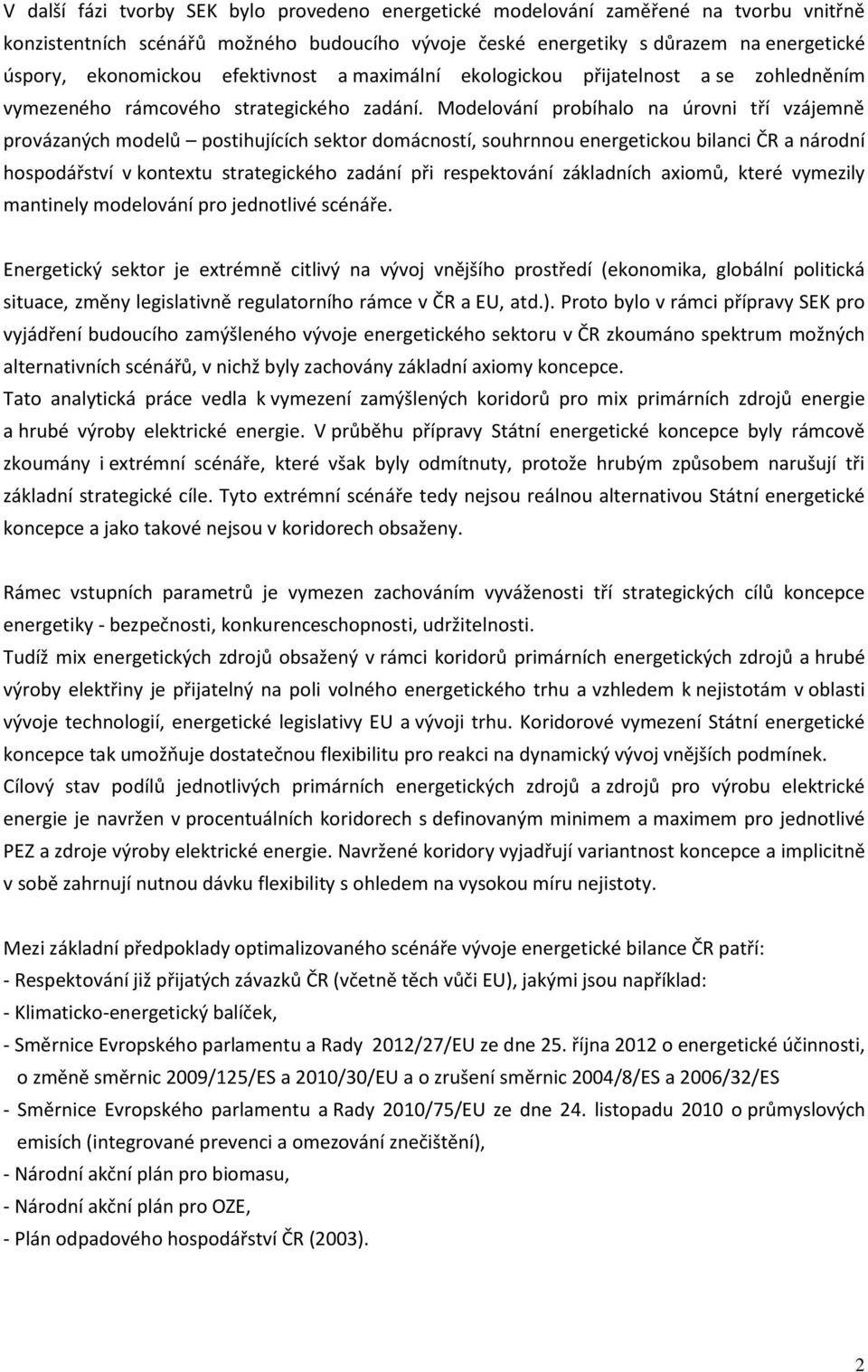 Modelování probíhalo na úrovni tří vzájemně provázaných modelů postihujících sektor domácností, souhrnnou energetickou bilanci ČR a národní hospodářství v kontextu strategického zadání při