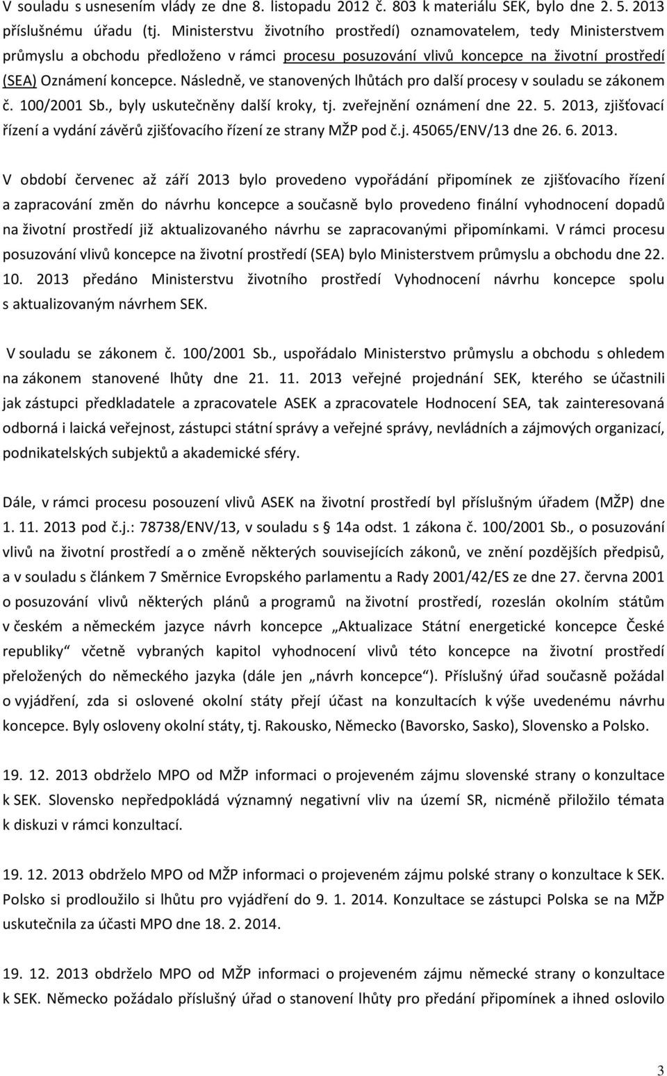 Následně, ve stanovených lhůtách pro další procesy v souladu se zákonem č. 100/2001 Sb., byly uskutečněny další kroky, tj. zveřejnění oznámení dne 22. 5.