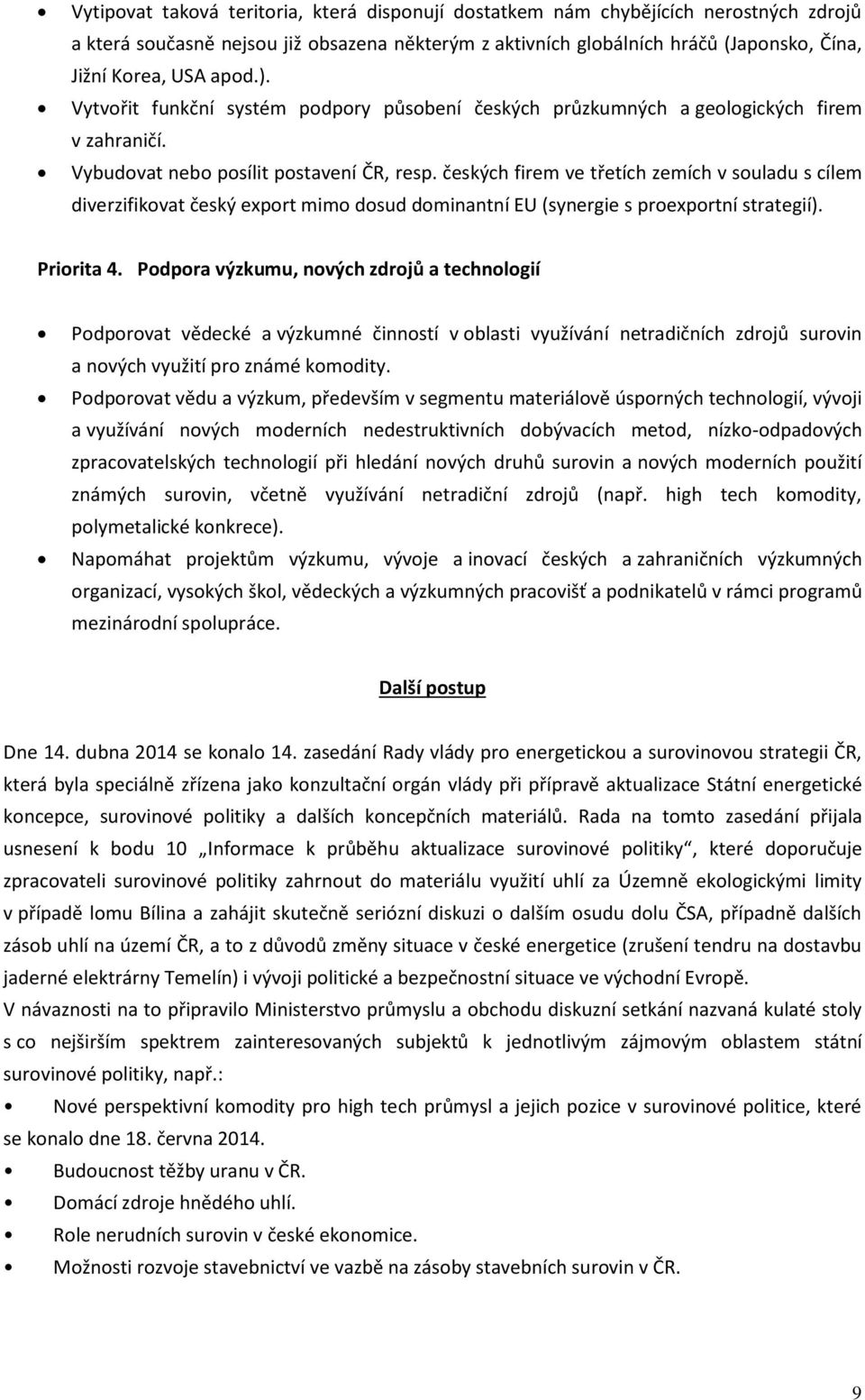 českých firem ve třetích zemích v souladu s cílem diverzifikovat český export mimo dosud dominantní EU (synergie s proexportní strategií). Priorita 4.