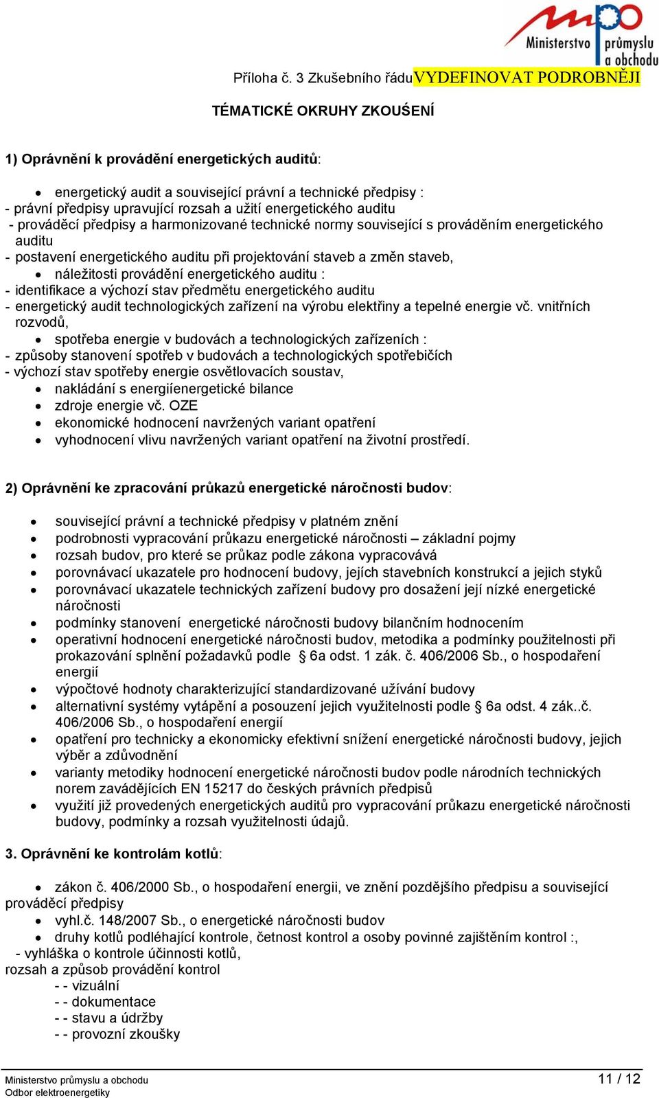 upravující rozsah a užití energetického auditu - prováděcí předpisy a harmonizované technické normy související s prováděním energetického auditu - postavení energetického auditu při projektování